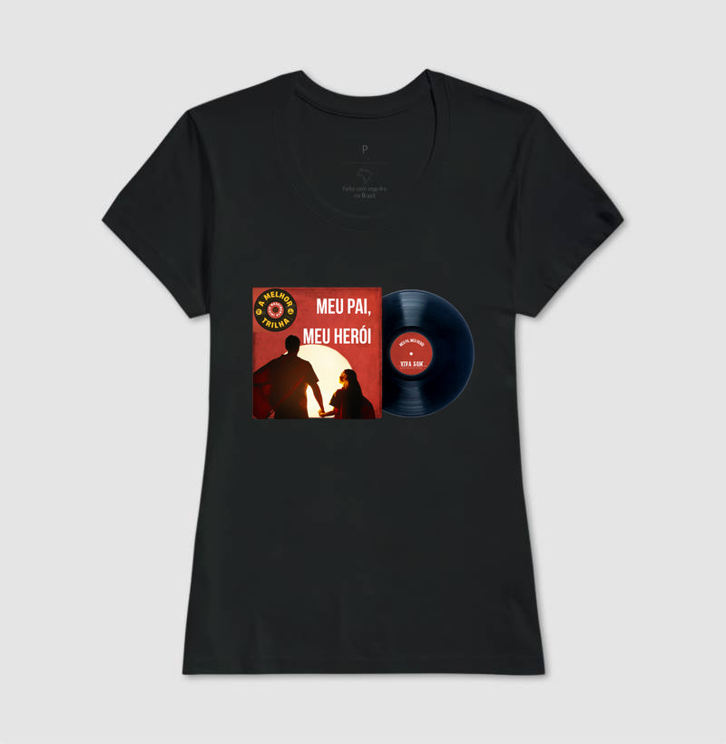 Disco "Meu Pai Meu Herói" da filha - Masculina (camiseta) e Feminina (baby look) - Confort
