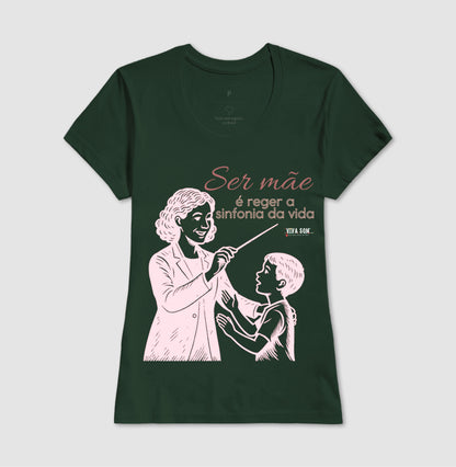 Mãe: Rege a sinfonia da vida - central -  Camiseta e Baby Look Confort M e F