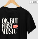 Ok, but first music - Camiseta Algodão Peruano Clássica e Baby Look 497146