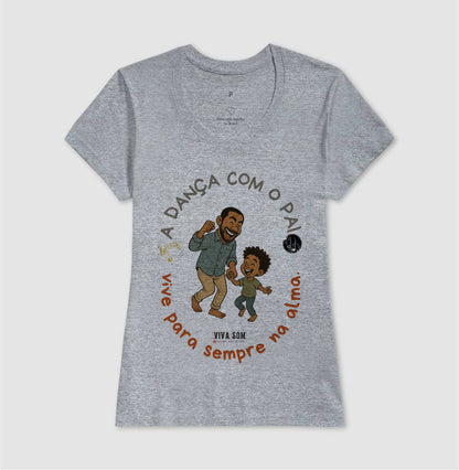 A dança com o pai - Masculina (camiseta) e Feminina (baby look) - Confort