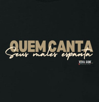 Quem Canta Seus Males Espanta - Camiseta Chique Masculina e Feminina ( algodão peruano)