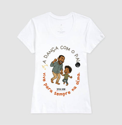 A dança com o pai - Masculina (camiseta) e Feminina (baby look) - Confort