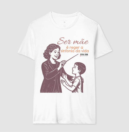 Mãe: Rege a sinfonia da vida - central -  Camiseta e Baby Look Confort M e F