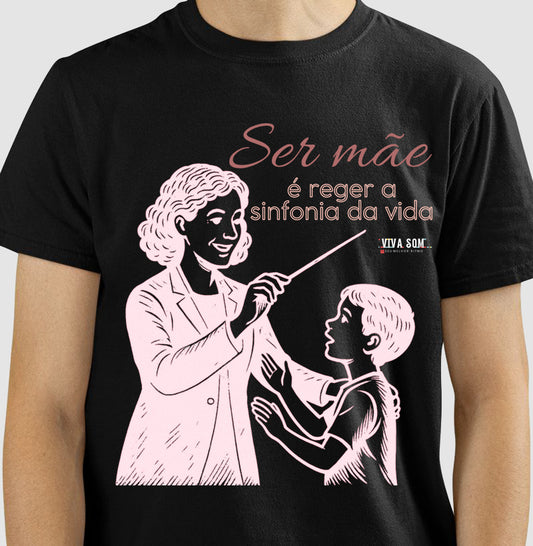 Mãe: Rege a sinfonia da vida - central -  Camiseta e Baby Look Confort M e F
