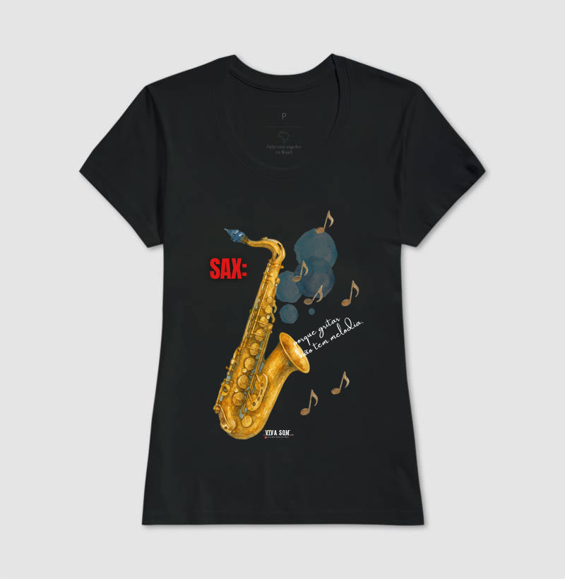 Sax: Porque gritar não tem melodia - Camiseta e Baby Look Confort